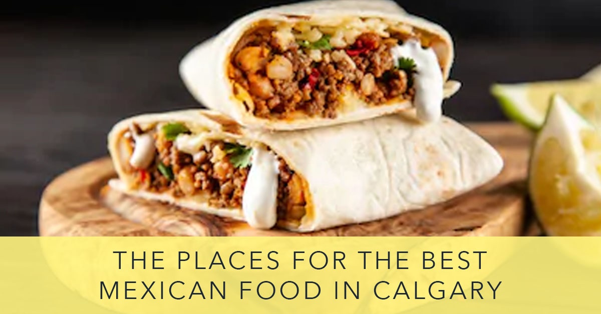6 Restaurants for the Best Mexican Food in Calgary 2020