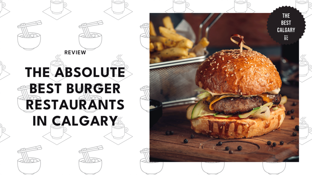The 7 Absolute Best Burger Restaurants in Calgary