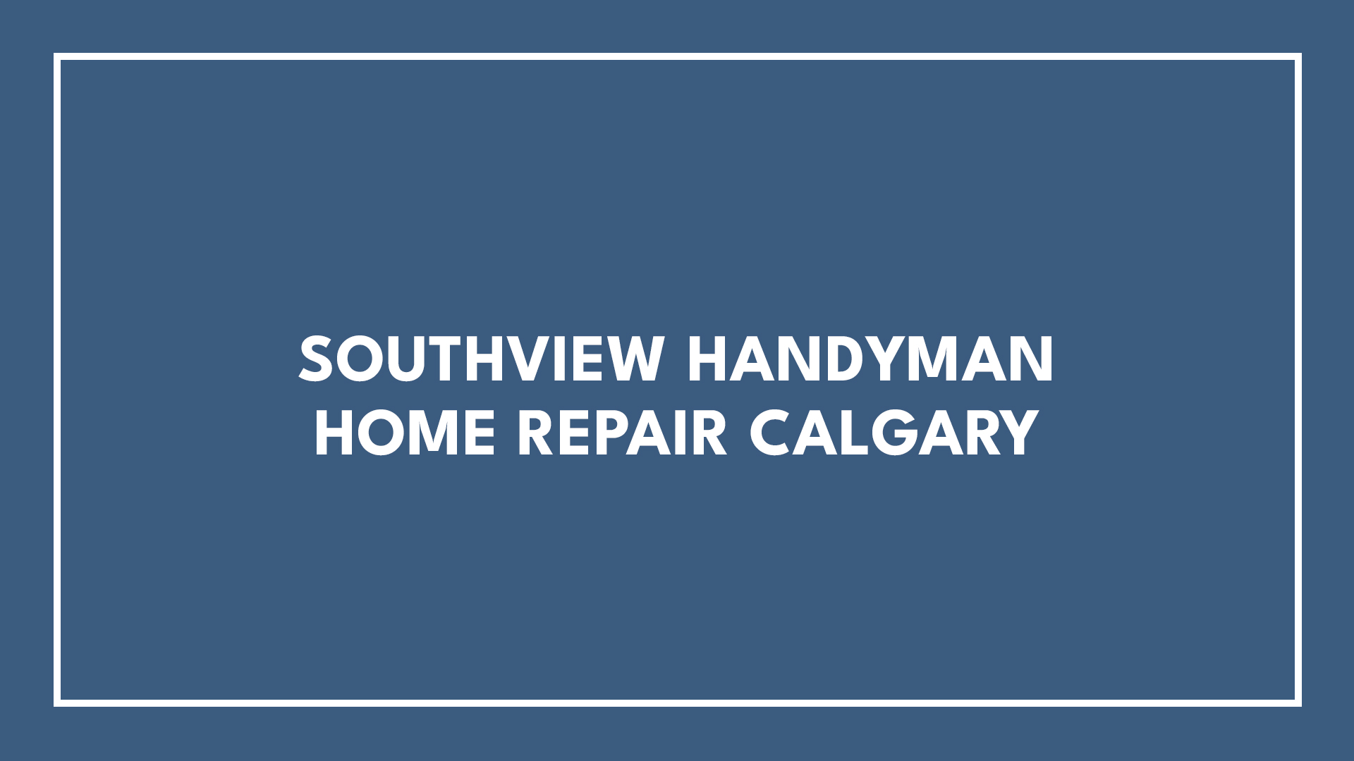 Southview Handyman Home Repair Calgary
